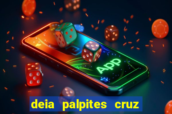 deia palpites cruz do dia